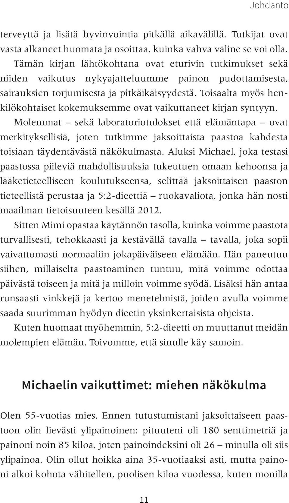 Toisaalta myös henkilökohtaiset kokemuksemme ovat vaikuttaneet kirjan syntyyn.