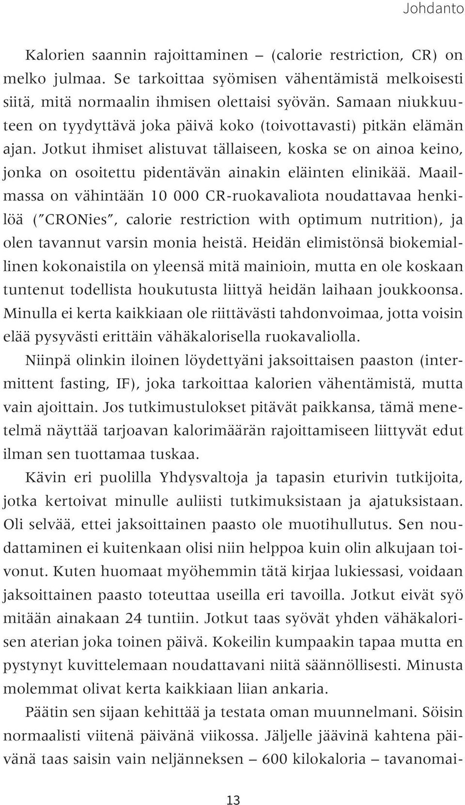 Jotkut ihmiset alistuvat tällaiseen, koska se on ainoa keino, jonka on osoitettu pidentävän ainakin eläinten elinikää.