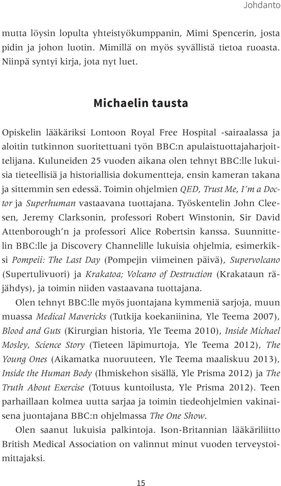 Kuluneiden 25 vuoden aikana olen tehnyt BBC:lle lukuisia tieteellisiä ja historiallisia dokumentteja, ensin kameran takana ja sittemmin sen edessä.