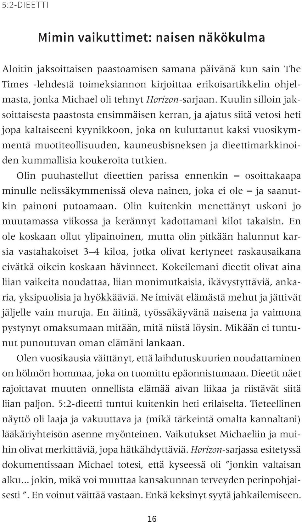 Kuulin silloin jaksoittaisesta paastosta ensimmäisen kerran, ja ajatus siitä vetosi heti jopa kaltaiseeni kyynikkoon, joka on kuluttanut kaksi vuosikymmentä muotiteollisuuden, kauneusbisneksen ja