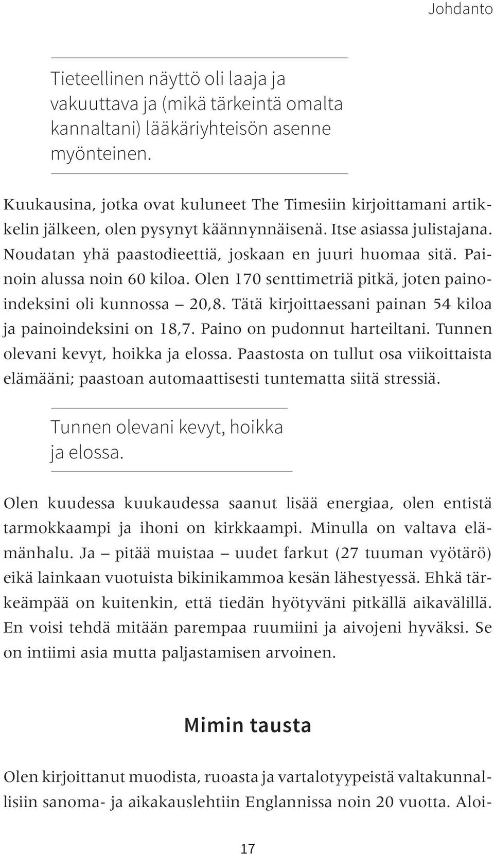 Painoin alussa noin 60 kiloa. Olen 170 senttimetriä pitkä, joten painoindeksini oli kunnossa 20,8. Tätä kirjoittaessani painan 54 kiloa ja painoindeksini on 18,7. Paino on pudonnut harteiltani.