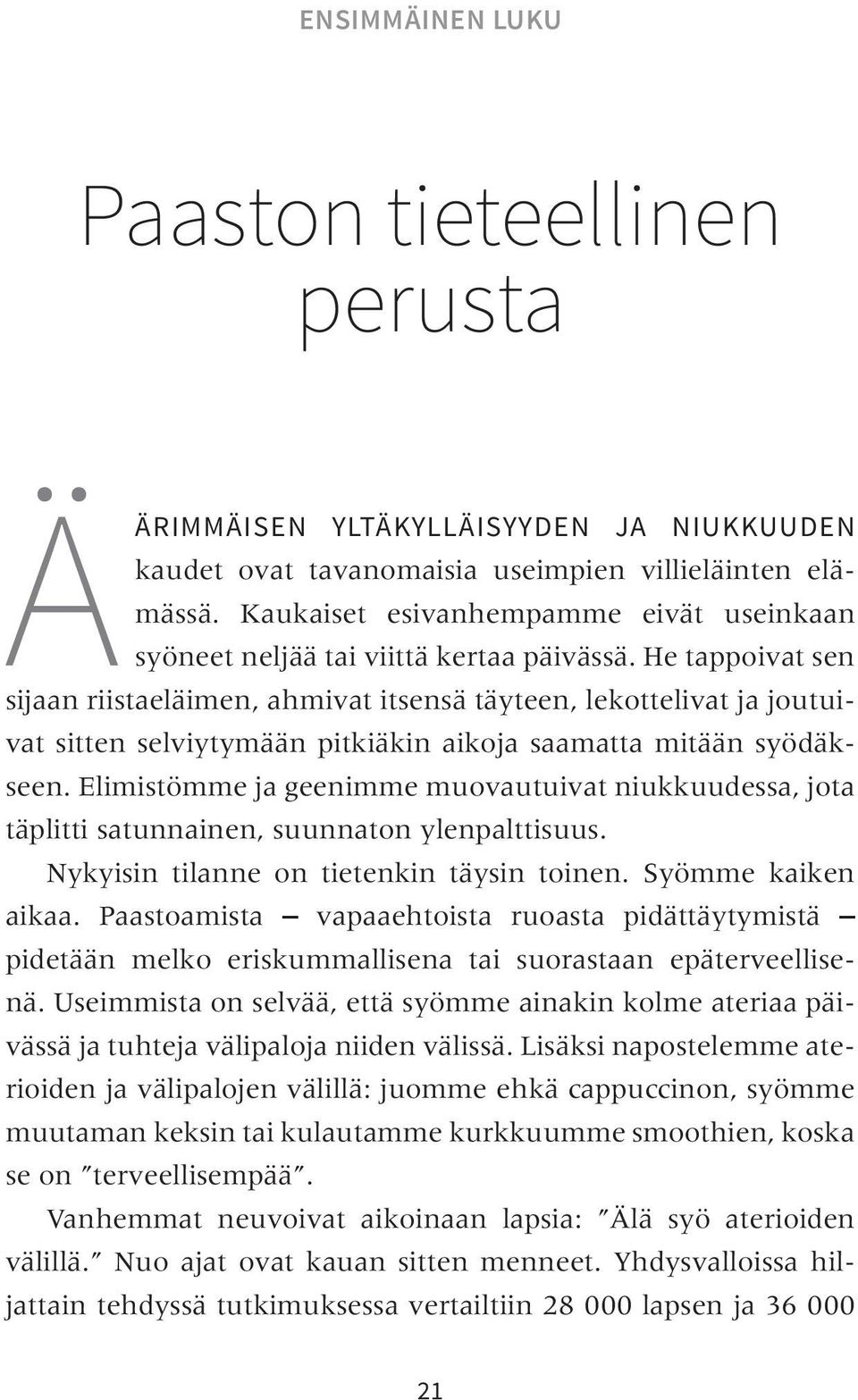 He tappoivat sen sijaan riistaeläimen, ahmivat itsensä täyteen, lekottelivat ja joutuivat sitten selviytymään pitkiäkin aikoja saamatta mitään syödäkseen.