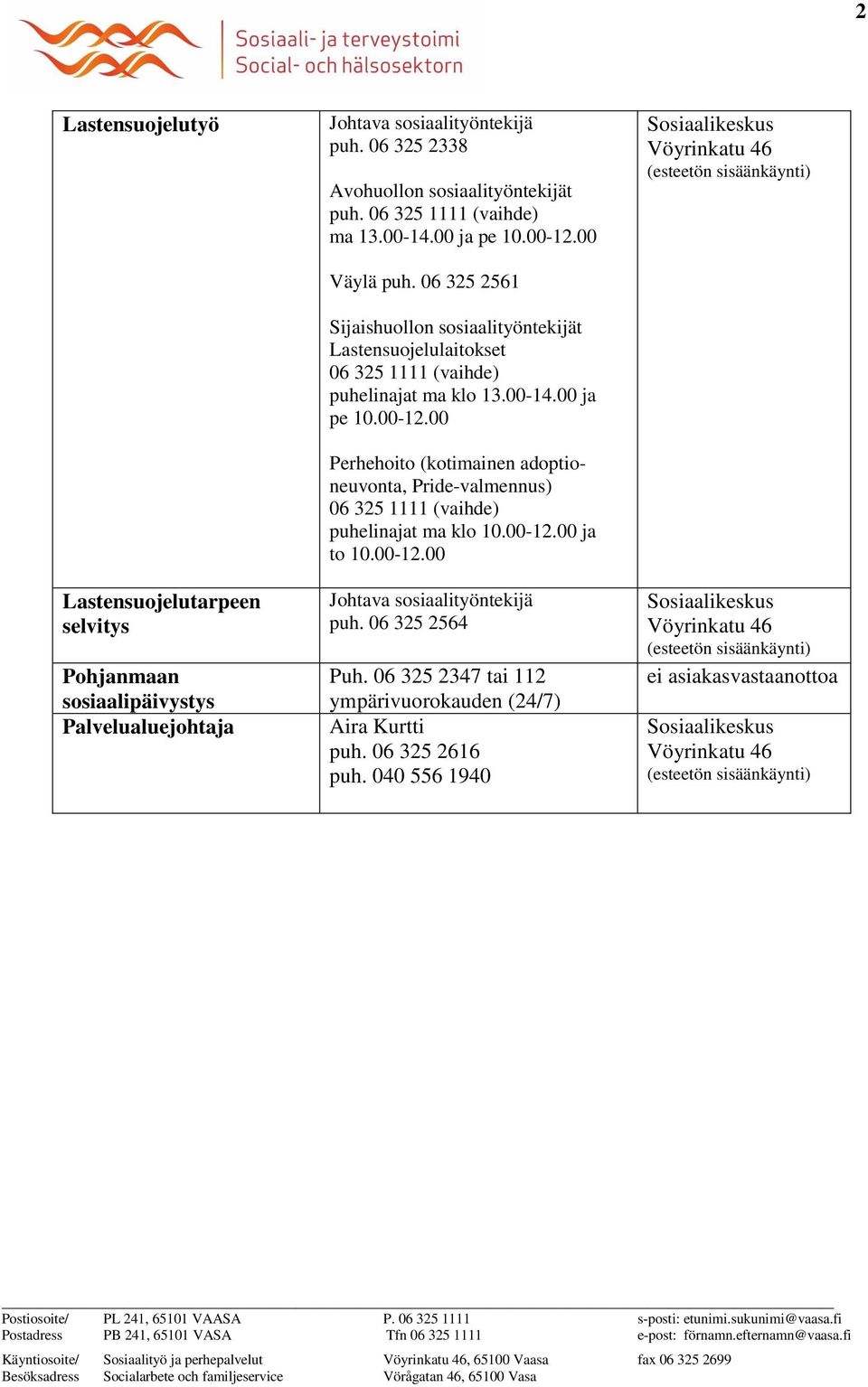 00-12.00 ja to 10.00-12.00 puh. 06 325 2564 Puh. 06 325 2347 tai 112 ympärivuorokauden (24/7) Aira Kurtti puh. 06 325 2616 puh.