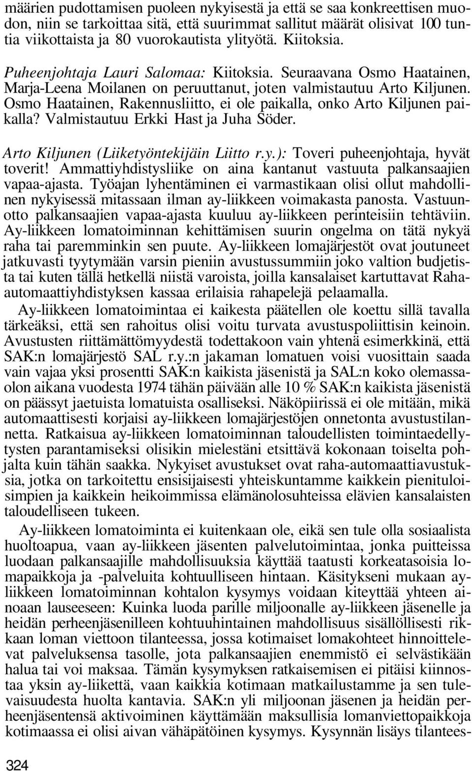 Osmo Haatainen, Rakennusliitto, ei ole paikalla, onko Arto Kiljunen paikalla? Valmistautuu Erkki Hast ja Juha Söder. Arto Kiljunen (Liiketyöntekijäin Liitto r.y.): Toveri puheenjohtaja, hyvät toverit!