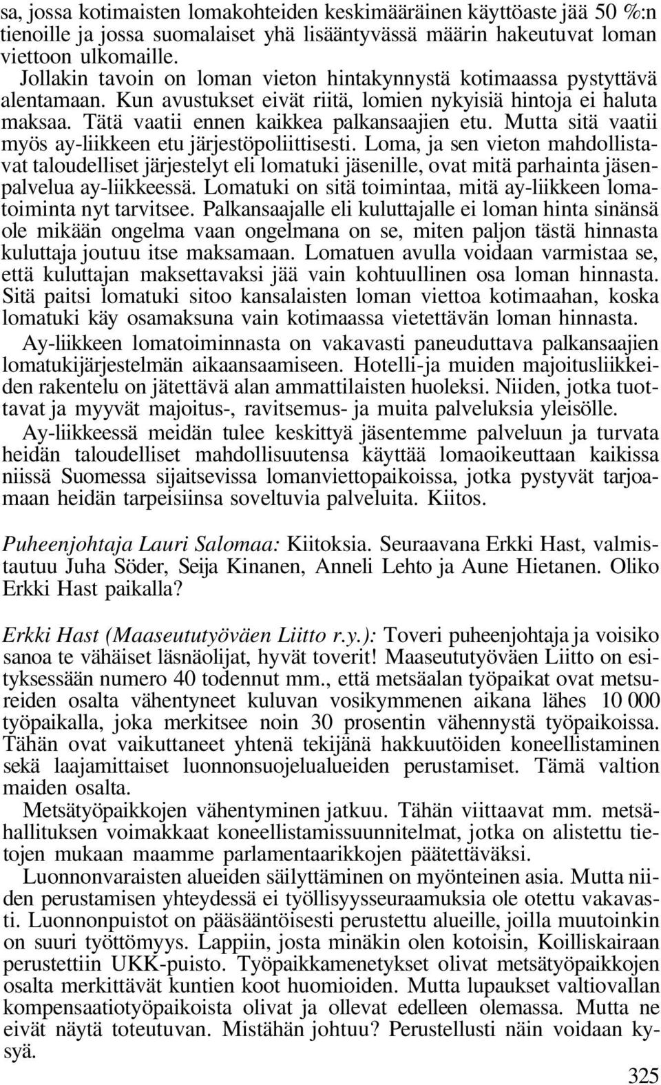 Mutta sitä vaatii myös ay-liikkeen etu järjestöpoliittisesti. Loma, ja sen vieton mahdollistavat taloudelliset järjestelyt eli lomatuki jäsenille, ovat mitä parhainta jäsenpalvelua ay-liikkeessä.