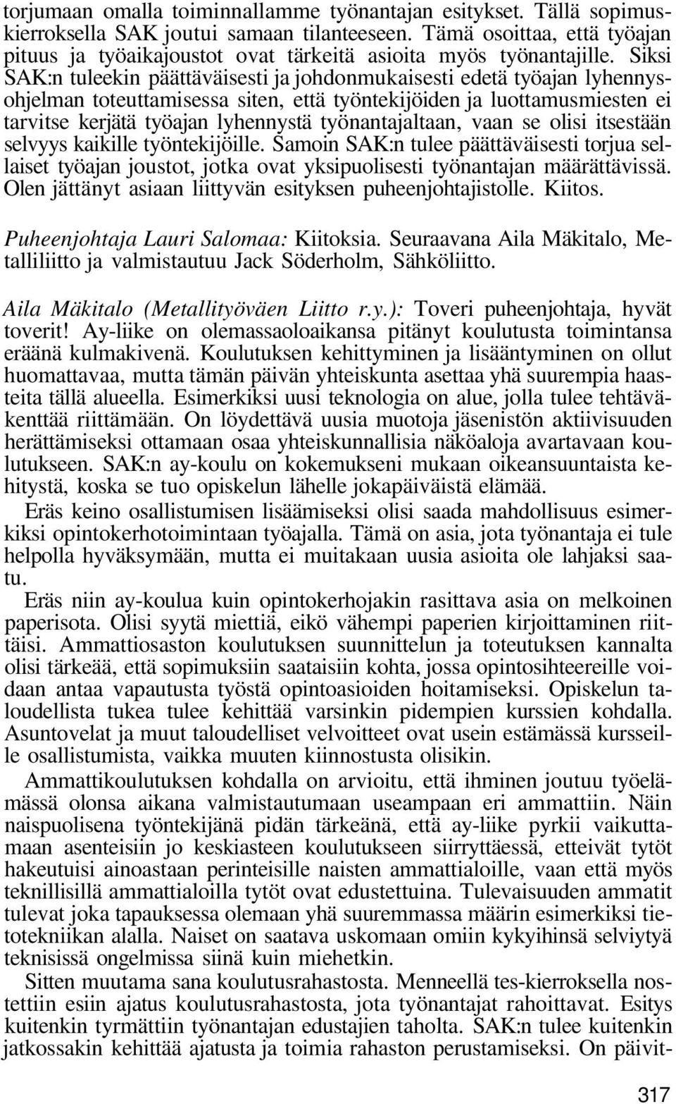 Siksi SAK:n tuleekin päättäväisesti ja johdonmukaisesti edetä työajan lyhennysohjelman toteuttamisessa siten, että työntekijöiden ja luottamusmiesten ei tarvitse kerjätä työajan lyhennystä