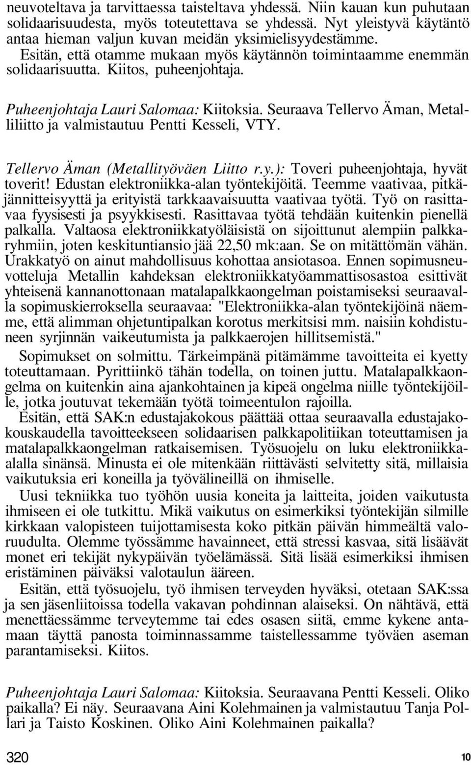 Seuraava Tellervo Äman, Metalliliitto ja valmistautuu Pentti Kesseli, VTY. Tellervo Äman (Metallityöväen Liitto r.y.): Toveri puheenjohtaja, hyvät toverit! Edustan elektroniikka-alan työntekijöitä.