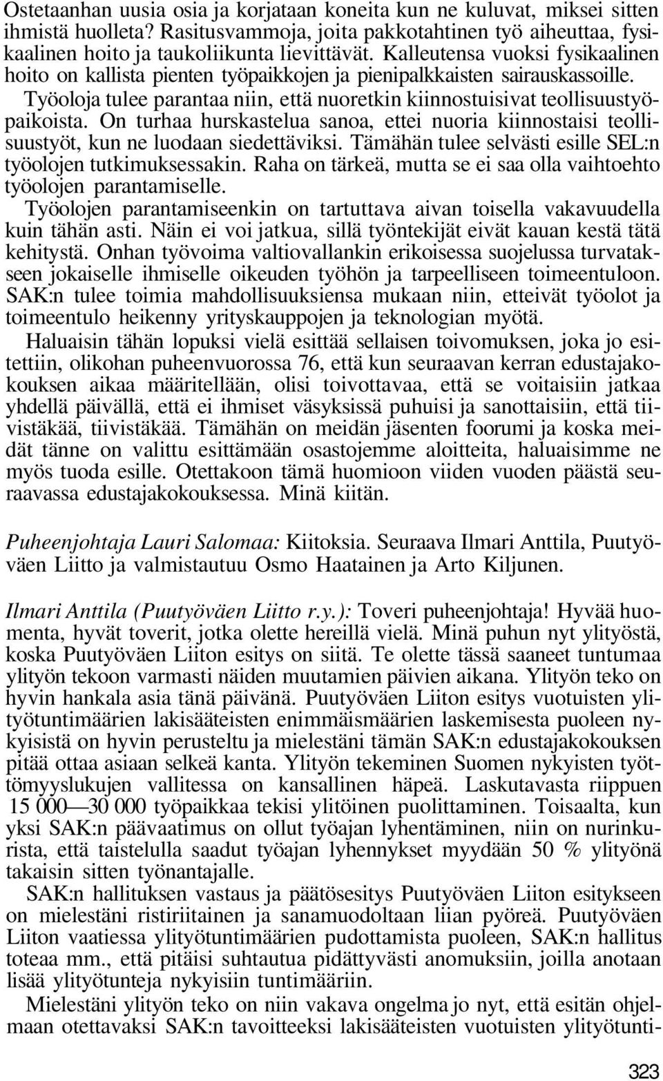 On turhaa hurskastelua sanoa, ettei nuoria kiinnostaisi teollisuustyöt, kun ne luodaan siedettäviksi. Tämähän tulee selvästi esille SEL:n työolojen tutkimuksessakin.