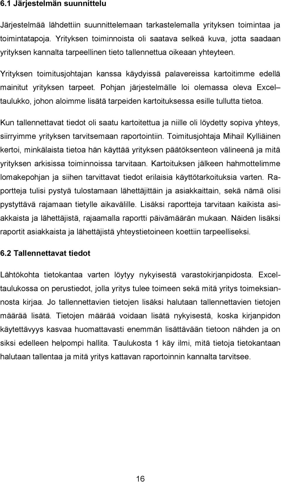 Yrityksen toimitusjohtajan kanssa käydyissä palavereissa kartoitimme edellä mainitut yrityksen tarpeet.