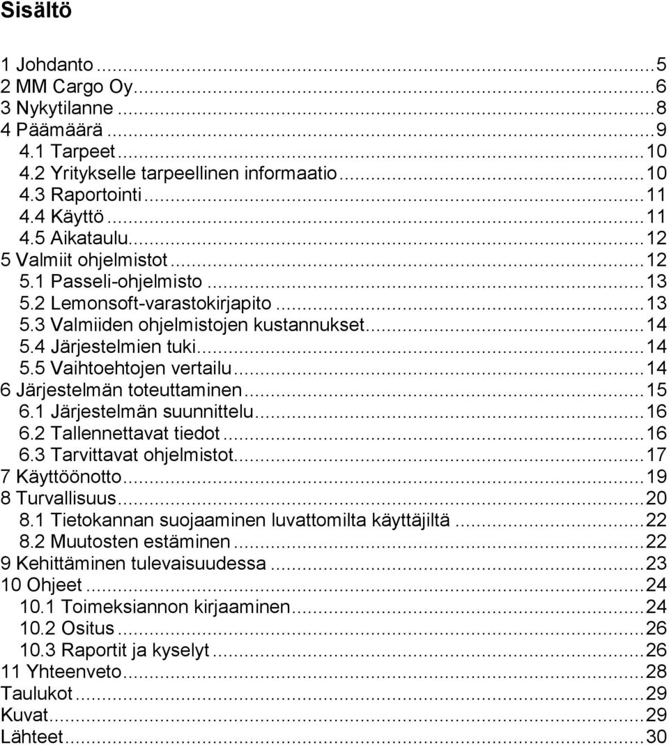 .. 14 6 Järjestelmän toteuttaminen... 15 6.1 Järjestelmän suunnittelu... 16 6.2 Tallennettavat tiedot... 16 6.3 Tarvittavat ohjelmistot... 17 7 Käyttöönotto... 19 8 Turvallisuus... 20 8.