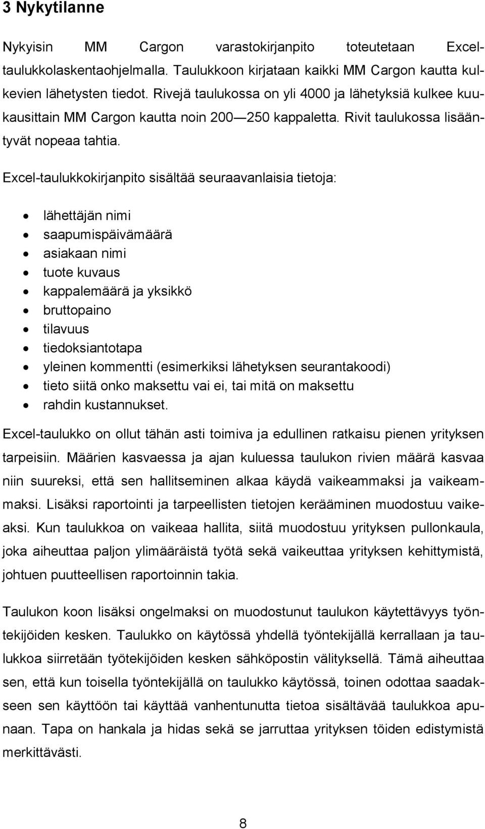 Excel-taulukkokirjanpito sisältää seuraavanlaisia tietoja: lähettäjän nimi saapumispäivämäärä asiakaan nimi tuote kuvaus kappalemäärä ja yksikkö bruttopaino tilavuus tiedoksiantotapa yleinen