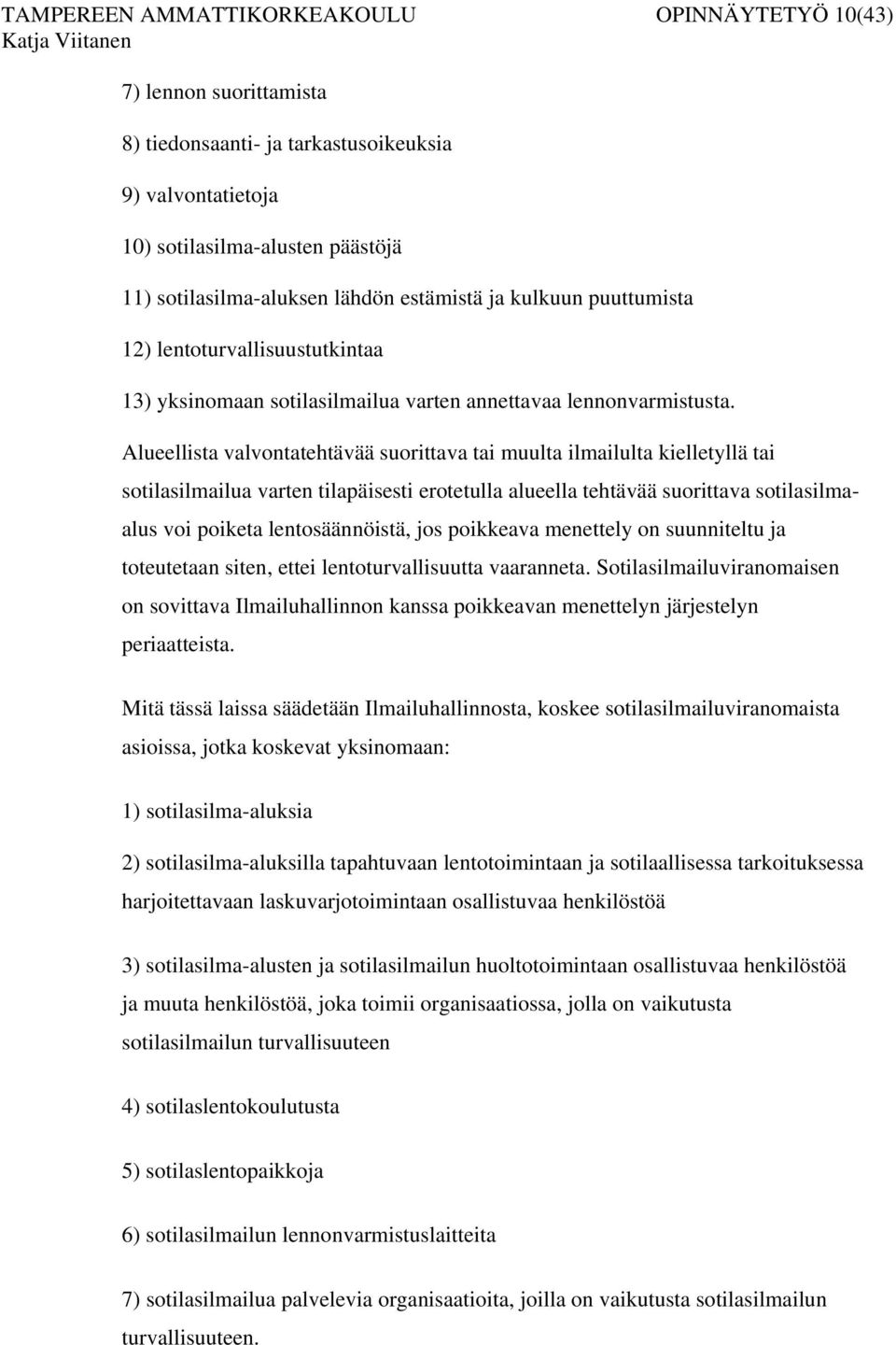 Alueellista valvontatehtävää suorittava tai muulta ilmailulta kielletyllä tai sotilasilmailua varten tilapäisesti erotetulla alueella tehtävää suorittava sotilasilmaalus voi poiketa lentosäännöistä,