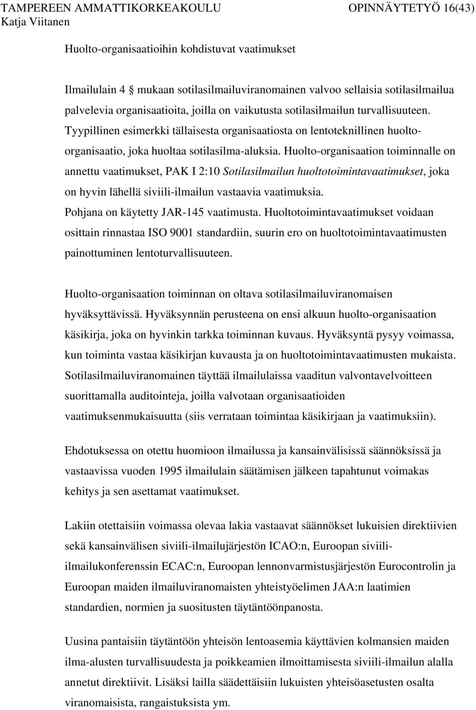 Huolto-organisaation toiminnalle on annettu vaatimukset, PAK I 2:10 Sotilasilmailun huoltotoimintavaatimukset, joka on hyvin lähellä siviili-ilmailun vastaavia vaatimuksia.