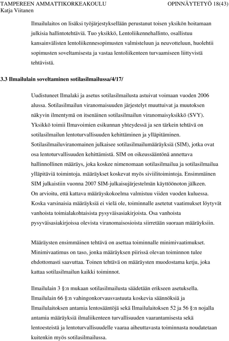 liittyvistä tehtävistä. 3.3 Ilmailulain soveltaminen sotilasilmailussa/4/17/ Uudistuneet Ilmalaki ja asetus sotilasilmailusta astuivat voimaan vuoden 2006 alussa.