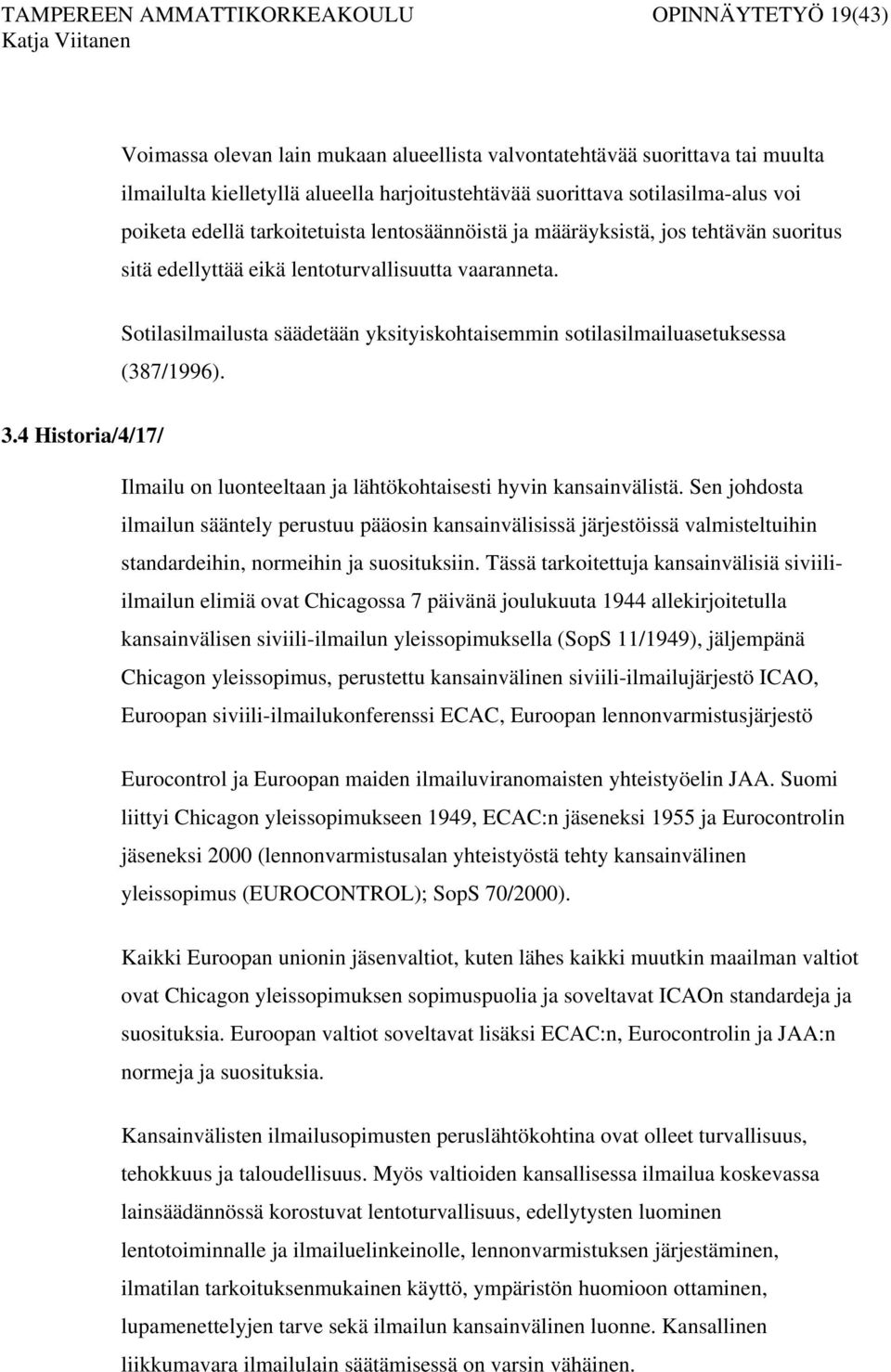 Sotilasilmailusta säädetään yksityiskohtaisemmin sotilasilmailuasetuksessa (387/1996). 3.4 Historia/4/17/ Ilmailu on luonteeltaan ja lähtökohtaisesti hyvin kansainvälistä.