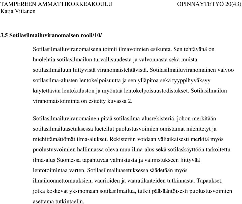 Sotilasilmailuviranomainen valvoo sotilasilma-alusten lentokelpoisuutta ja sen ylläpitoa sekä tyyppihyväksyy käytettävän lentokaluston ja myöntää lentokelpoisuustodistukset.