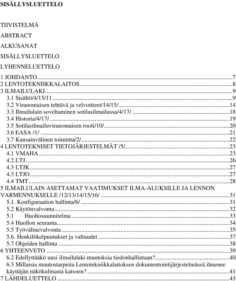 ..22 4 LENTOTEKNISET TIETOJÄRJESTELMÄT /5/...23 4.1 VMAHA...23 4.2.LTJ...26 4.3 LTJK...27 4.3 LTJO...27 4.4 TMT.