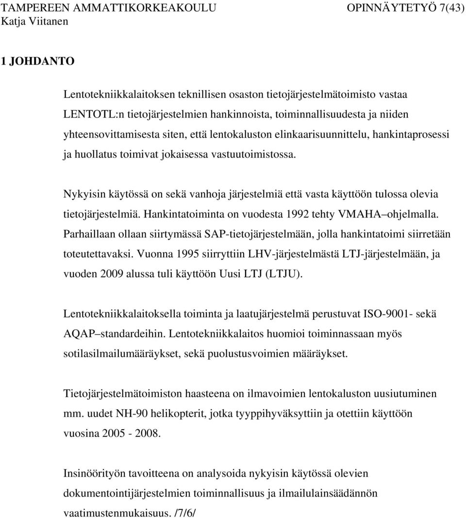 Nykyisin käytössä on sekä vanhoja järjestelmiä että vasta käyttöön tulossa olevia tietojärjestelmiä. Hankintatoiminta on vuodesta 1992 tehty VMAHA ohjelmalla.