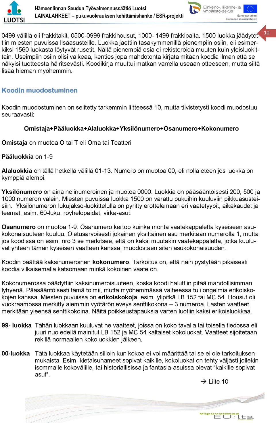 Useimpiin osiin olisi vaikeaa, kenties jopa mahdotonta kirjata mitään koodia ilman että se näkyisi tuotteesta häiritsevästi.