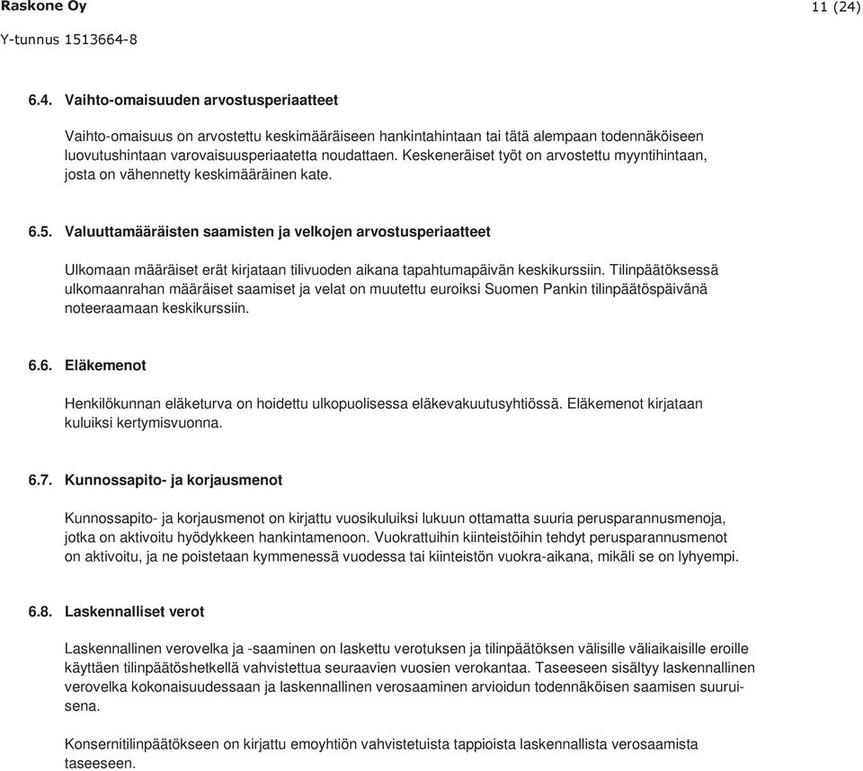 Valuuttamääräisten saamisten ja velkojen arvostusperiaatteet Ulkomaan määräiset erät kirjataan tilivuoden aikana tapahtumapäivän keskikurssiin.