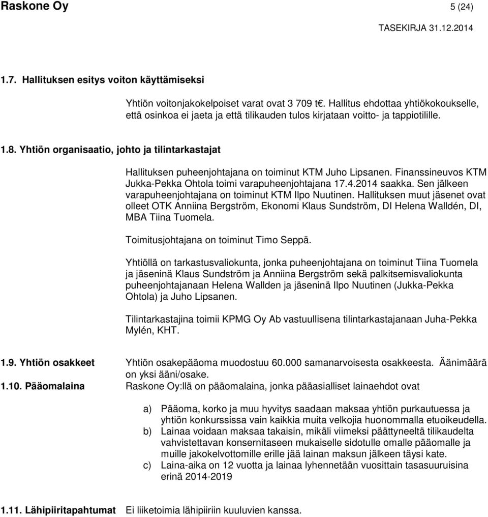 Yhtiön organisaatio, johto ja tilintarkastajat Hallituksen puheenjohtajana on toiminut KTM Juho Lipsanen. Finanssineuvos KTM Jukka-Pekka Ohtola toimi varapuheenjohtajana 17.4.2014 saakka.