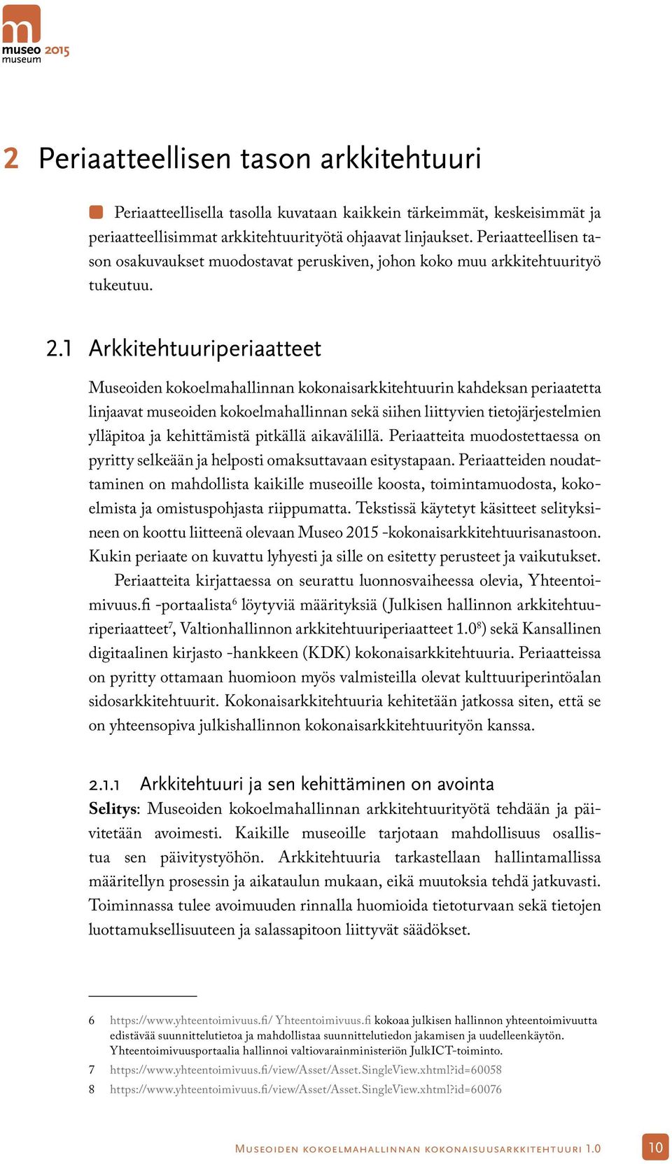 1 Arkkitehtuuriperiaatteet Museoiden kokoelmahallinnan kokonaisarkkitehtuurin kahdeksan periaatetta linjaavat museoiden kokoelmahallinnan sekä siihen liittyvien tietojärjestelmien ylläpitoa ja