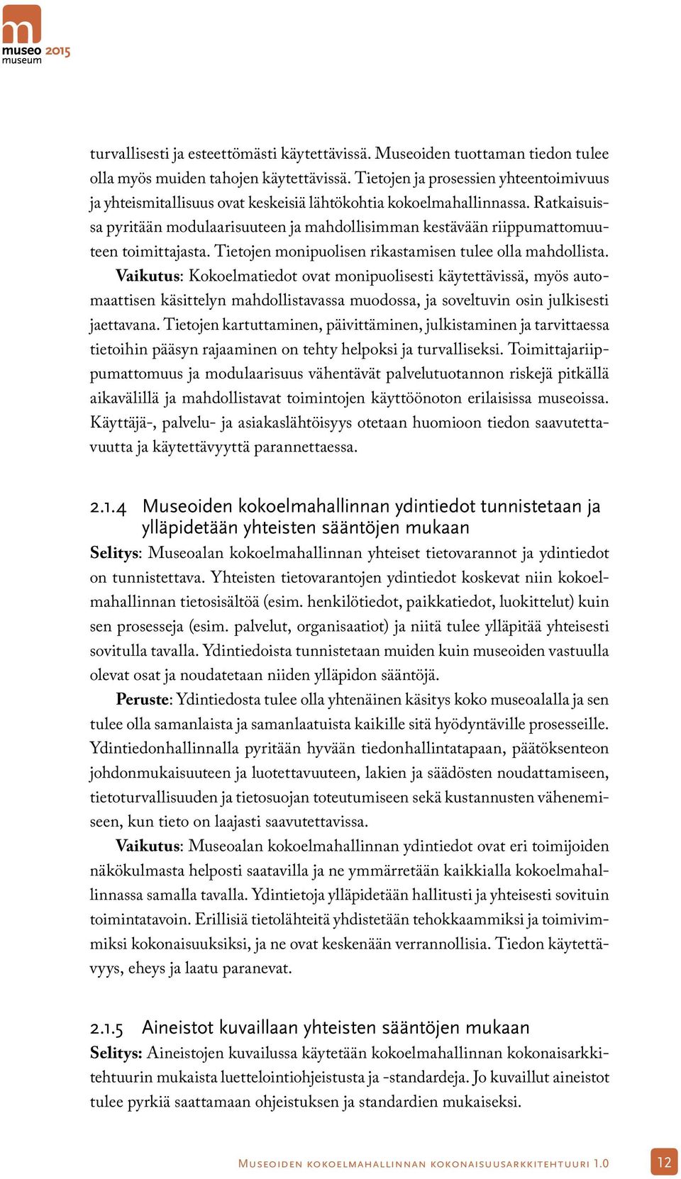 Ratkaisuissa pyritään modulaarisuuteen ja mahdollisimman kestävään riippumattomuuteen toimittajasta. Tietojen monipuolisen rikastamisen tulee olla mahdollista.