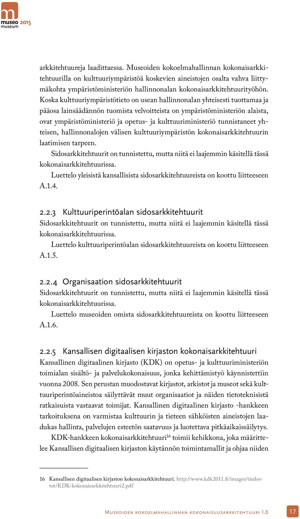 Koska kulttuuriympäristötieto on usean hallinnonalan yhteisesti tuottamaa ja pääosa lainsäädännön tuomista velvoitteista on ympäristöministeriön alaista, ovat ympäristöministeriö ja opetus- ja