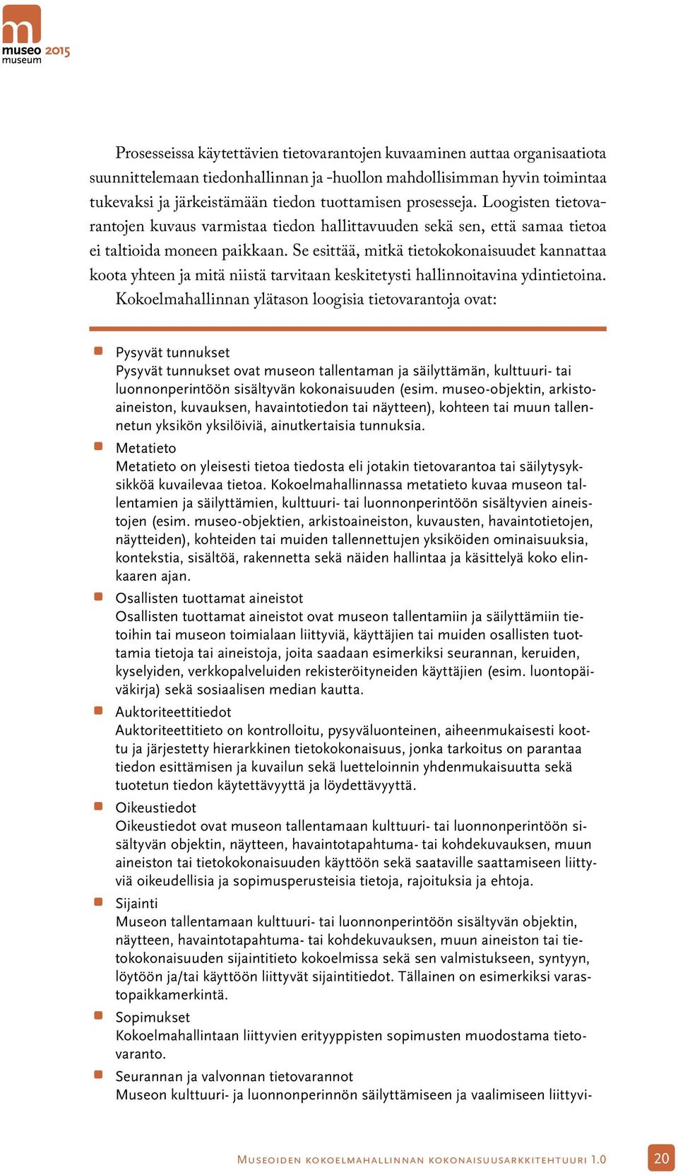 Se esittää, mitkä tietokokonaisuudet kannattaa koota yhteen ja mitä niistä tarvitaan keskitetysti hallinnoitavina ydintietoina.