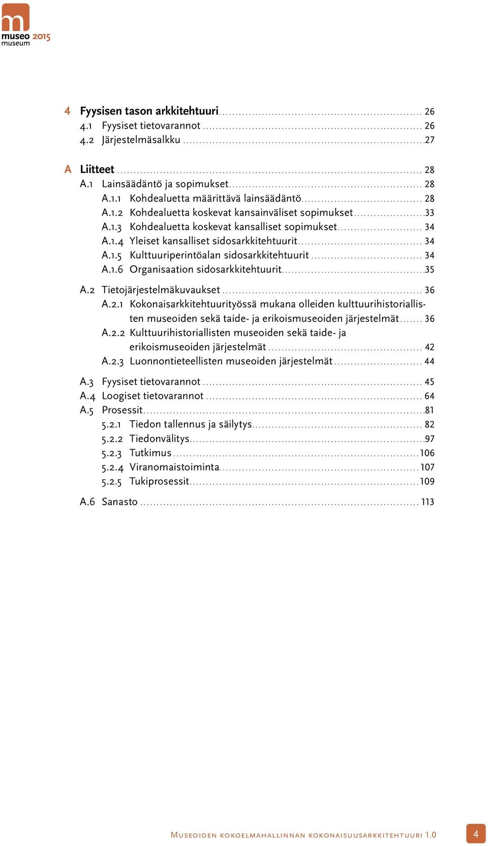 .. 34 A.1.6 Organisaation sidosarkkitehtuurit.... 35 A.2 Tietojärjestelmäkuvaukset... 36 A.2.1 Kokonaisarkkitehtuurityössä mukana olleiden kulttuurihistoriallisten museoiden sekä taide- ja erikoismuseoiden järjestelmät.