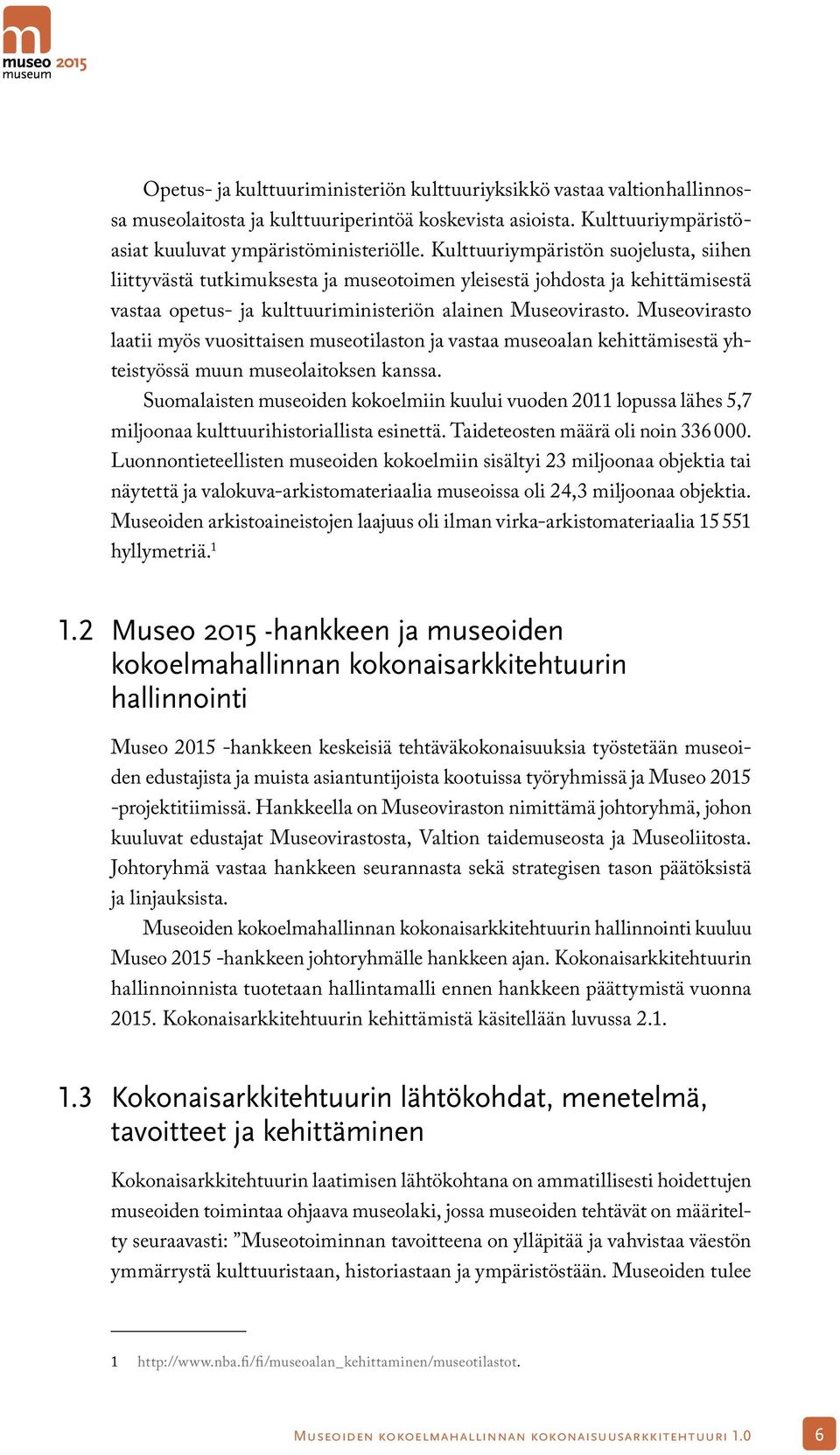 Museovirasto laatii myös vuosittaisen museotilaston ja vastaa museoalan kehittämisestä yhteistyössä muun museolaitoksen kanssa.