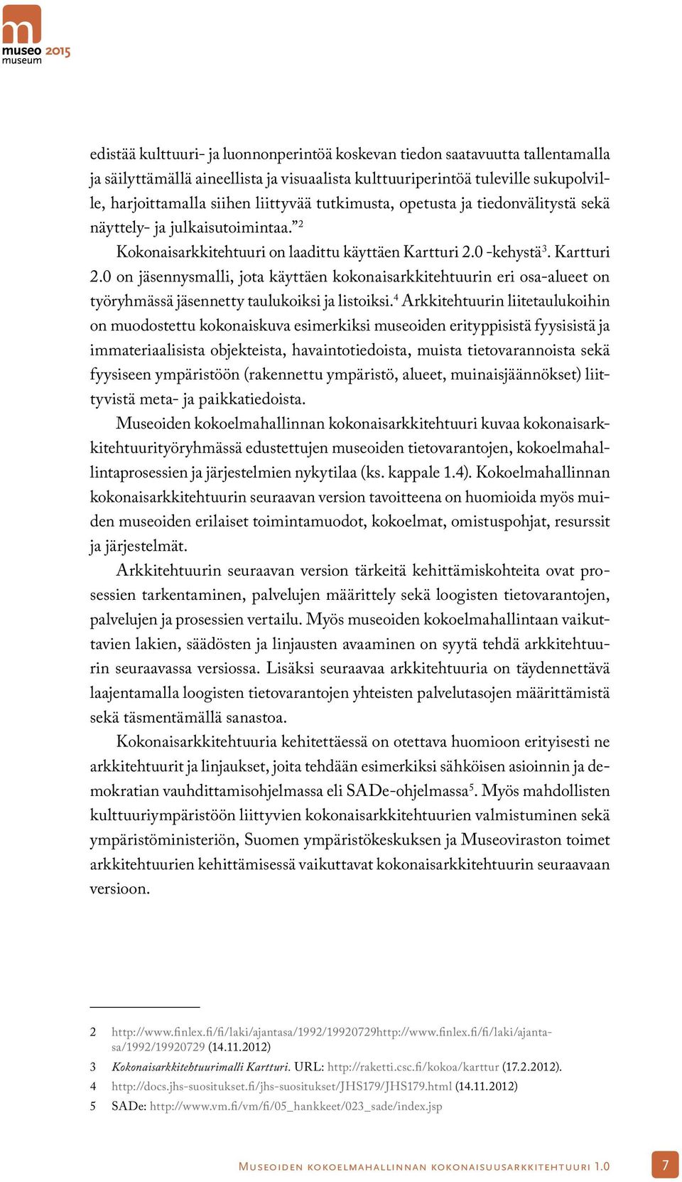 0 -kehystä 3. Kartturi 2.0 on jäsennysmalli, jota käyttäen kokonaisarkkitehtuurin eri osa-alueet on työryhmässä jäsennetty taulukoiksi ja listoiksi.