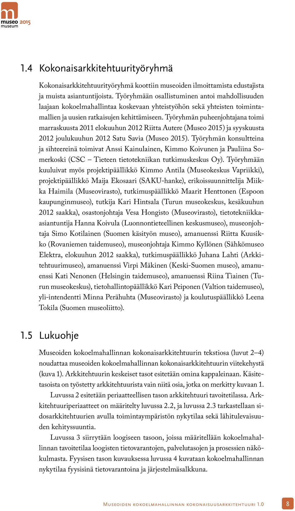 Työryhmän puheenjohtajana toimi marraskuusta 2011 elokuuhun 2012 Riitta Autere (Museo 2015) ja syyskuusta 2012 joulukuuhun 2012 Satu Savia (Museo 2015).