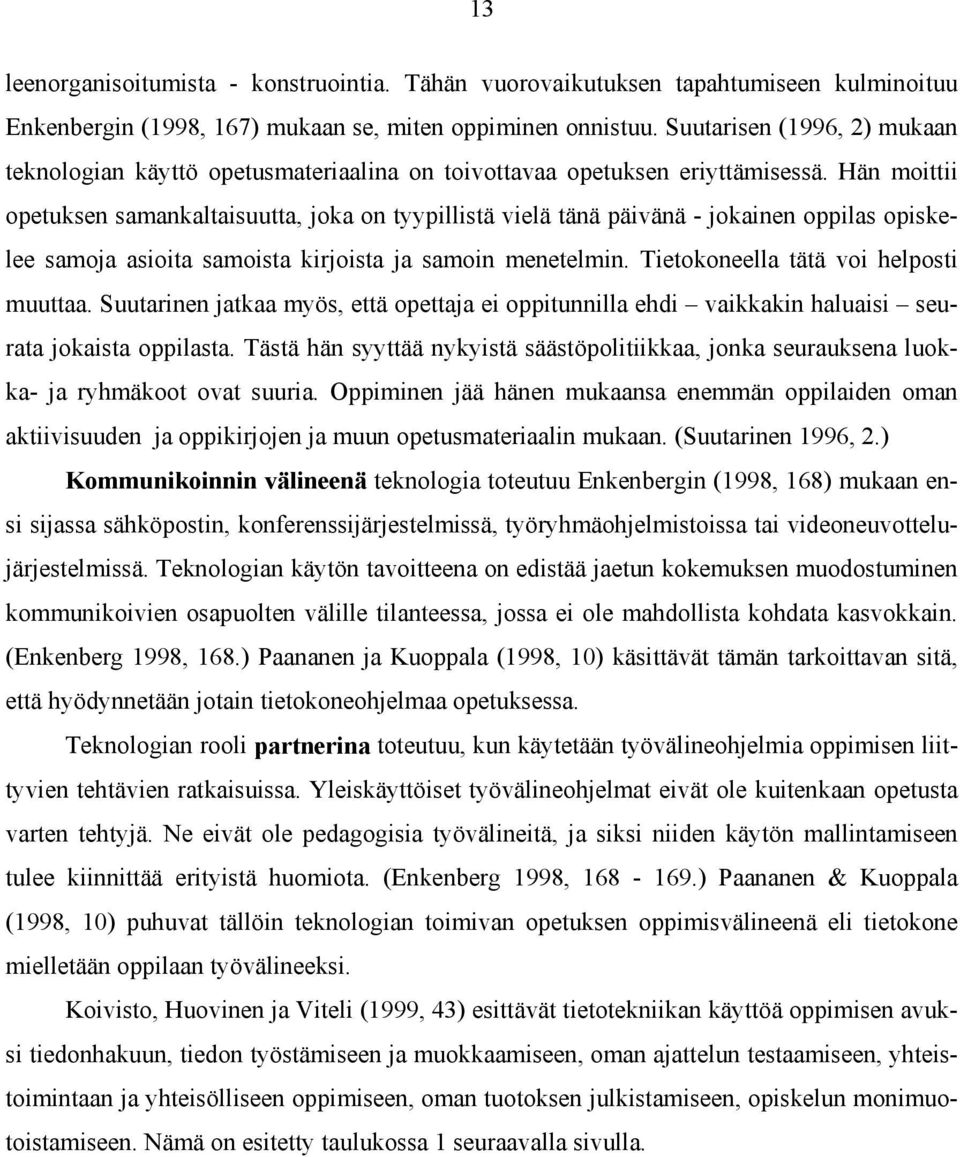 Hän moittii opetuksen samankaltaisuutta, joka on tyypillistä vielä tänä päivänä - jokainen oppilas opiskelee samoja asioita samoista kirjoista ja samoin menetelmin.