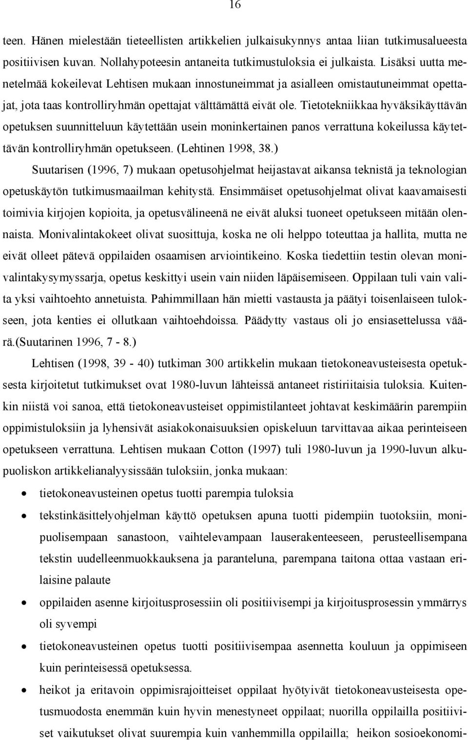 Tietotekniikkaa hyväksikäyttävän opetuksen suunnitteluun käytettään usein moninkertainen panos verrattuna kokeilussa käytettävän kontrolliryhmän opetukseen. (Lehtinen 1998, 38.