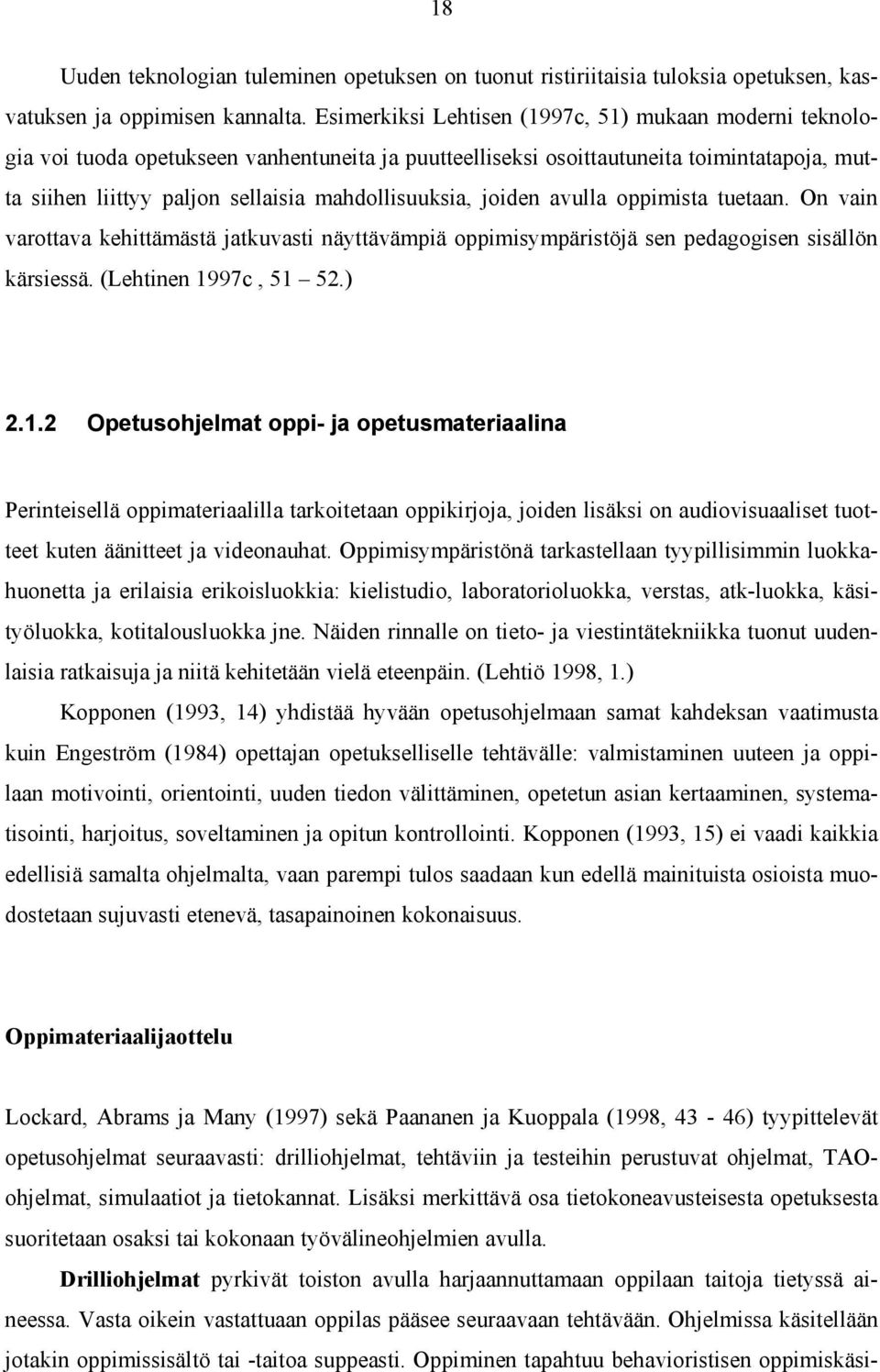 joiden avulla oppimista tuetaan. On vain varottava kehittämästä jatkuvasti näyttävämpiä oppimisympäristöjä sen pedagogisen sisällön kärsiessä. (Lehtinen 19