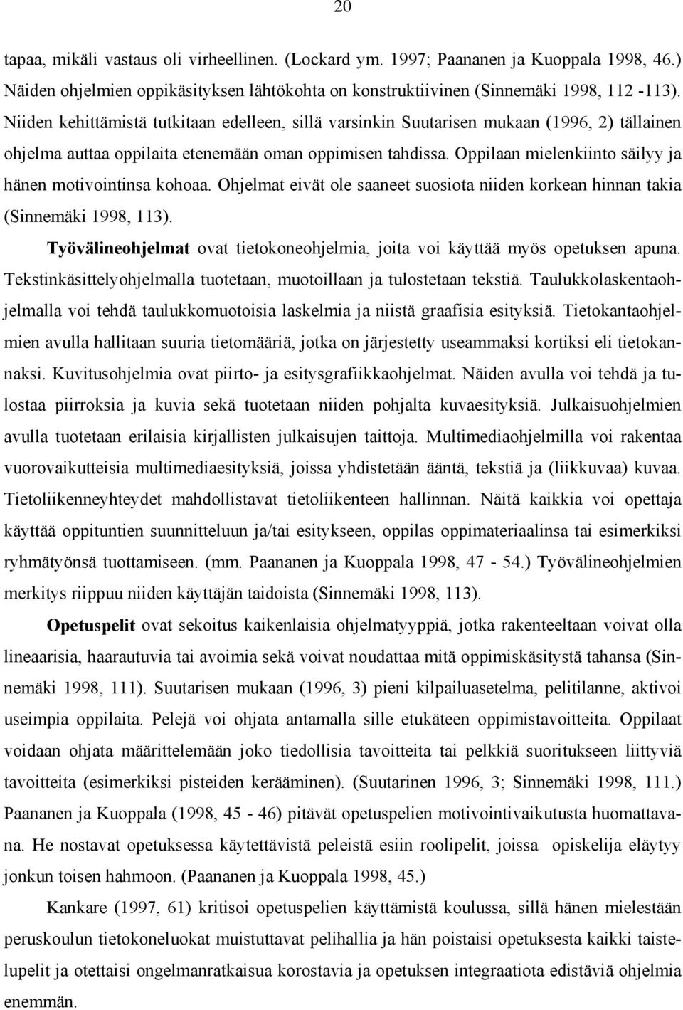 Oppilaan mielenkiinto säilyy ja hänen motivointinsa kohoaa. Ohjelmat eivät ole saaneet suosiota niiden korkean hinnan takia (Sinnemäki 1998, 113).