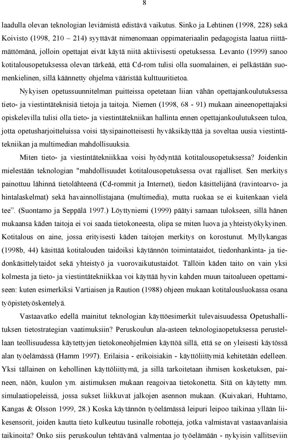 Levanto (1999) sanoo kotitalousopetuksessa olevan tärkeää, että Cd-rom tulisi olla suomalainen, ei pelkästään suomenkielinen, sillä käännetty ohjelma vääristää kulttuuritietoa.