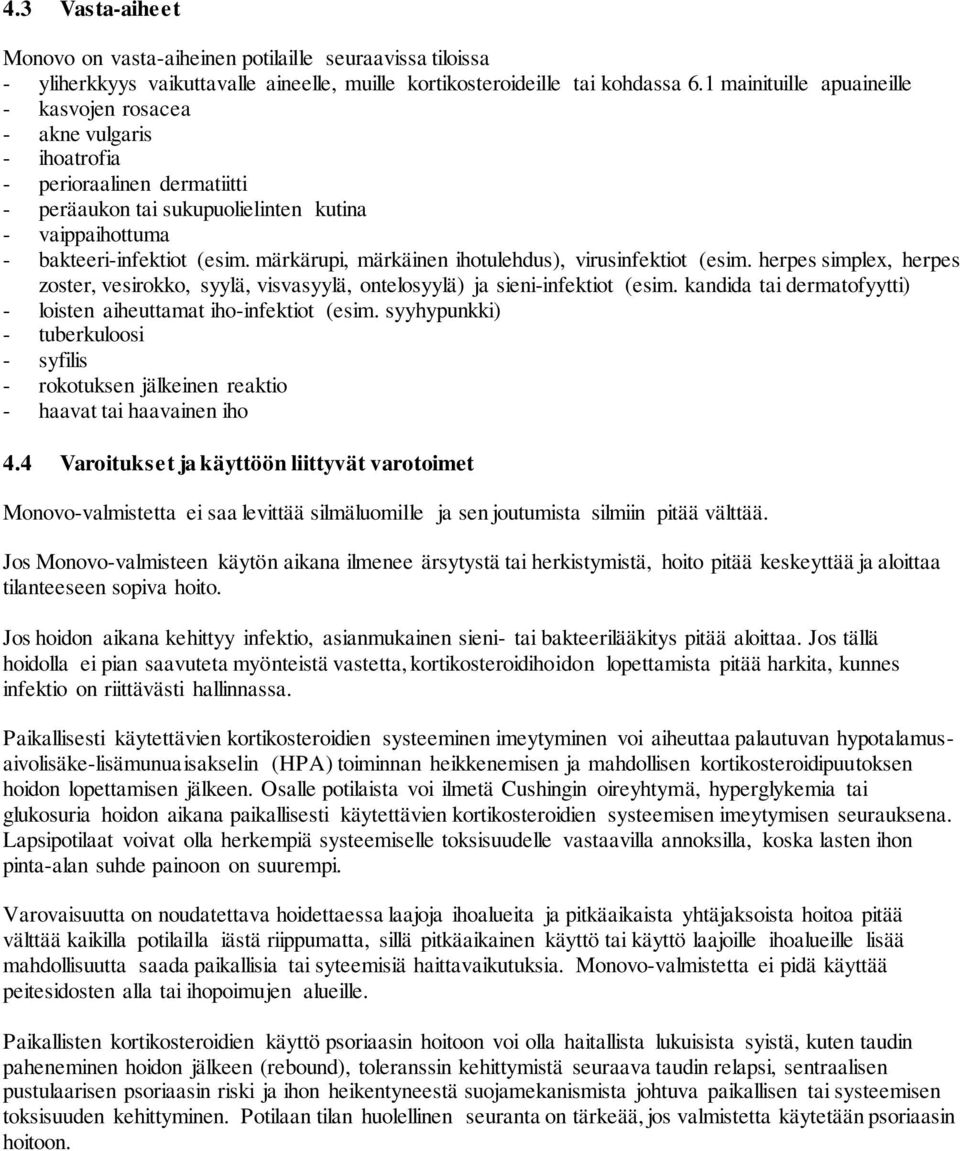 märkärupi, märkäinen ihotulehdus), virusinfektiot (esim. herpes simplex, herpes zoster, vesirokko, syylä, visvasyylä, ontelosyylä) ja sieni-infektiot (esim.