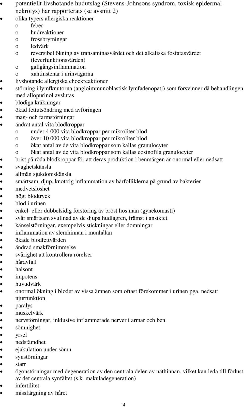 störning i lymfknutorna (angioimmunoblastisk lymfadenopati) som försvinner då behandlingen med allopurinol avslutas blodiga kräkningar ökad fettutsöndring med avföringen mag- och tarmstörningar