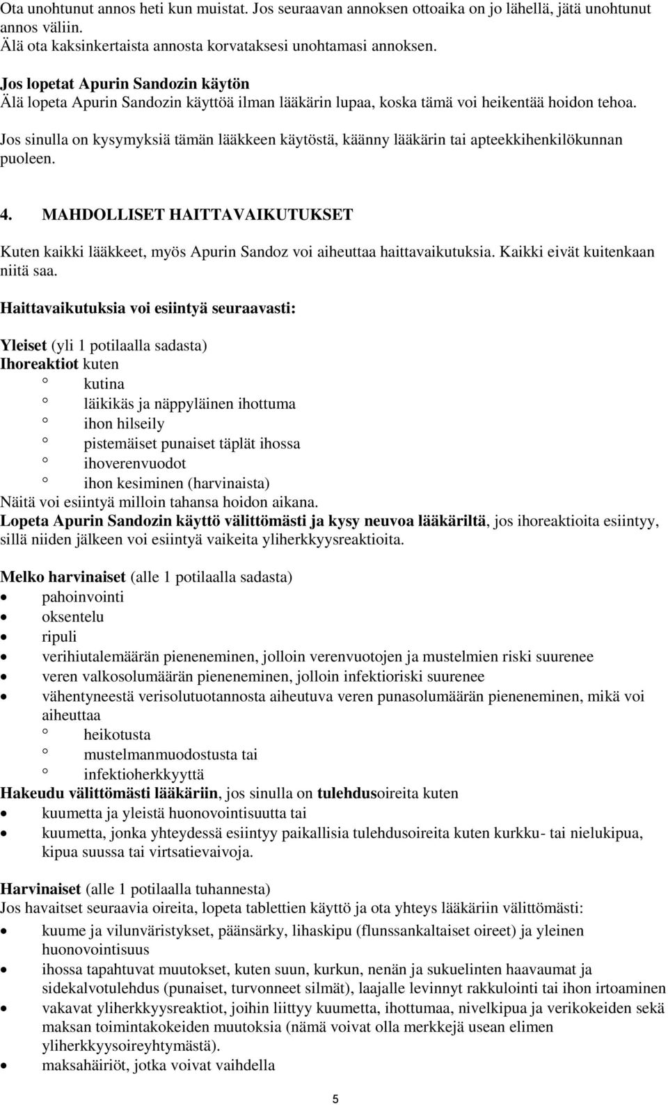 Jos sinulla on kysymyksiä tämän lääkkeen käytöstä, käänny lääkärin tai apteekkihenkilökunnan puoleen. 4.