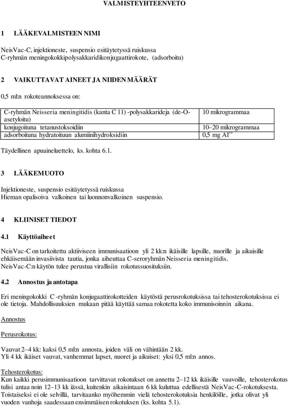 hydratoituun alumiinihydroksidiin 0,5 mg Al 3+ Täydellinen apuaineluettelo, ks. kohta 6.1.