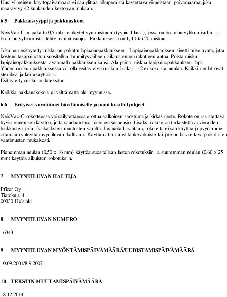 Pakkauksessa on 1, 10 tai 20 ruiskua. Jokainen esitäytetty ruisku on pakattu läpipainopakkaukseen.