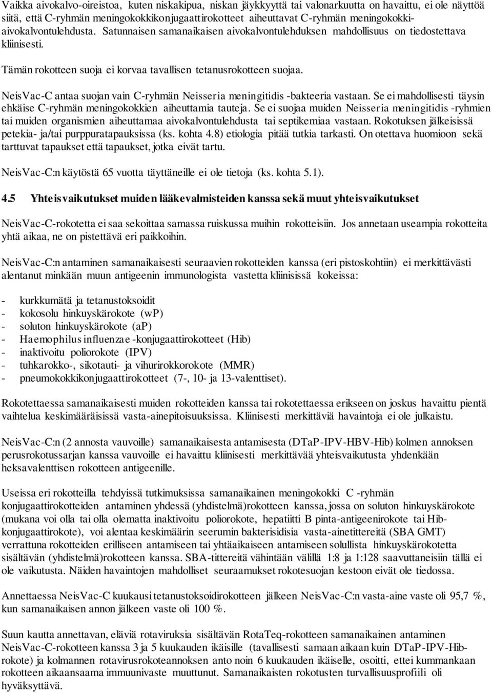 NeisVacC antaa suojan vain Cryhmän Neisseria meningitidis bakteeria vastaan. Se ei mahdollisesti täysin ehkäise Cryhmän meningokokkien aiheuttamia tauteja.