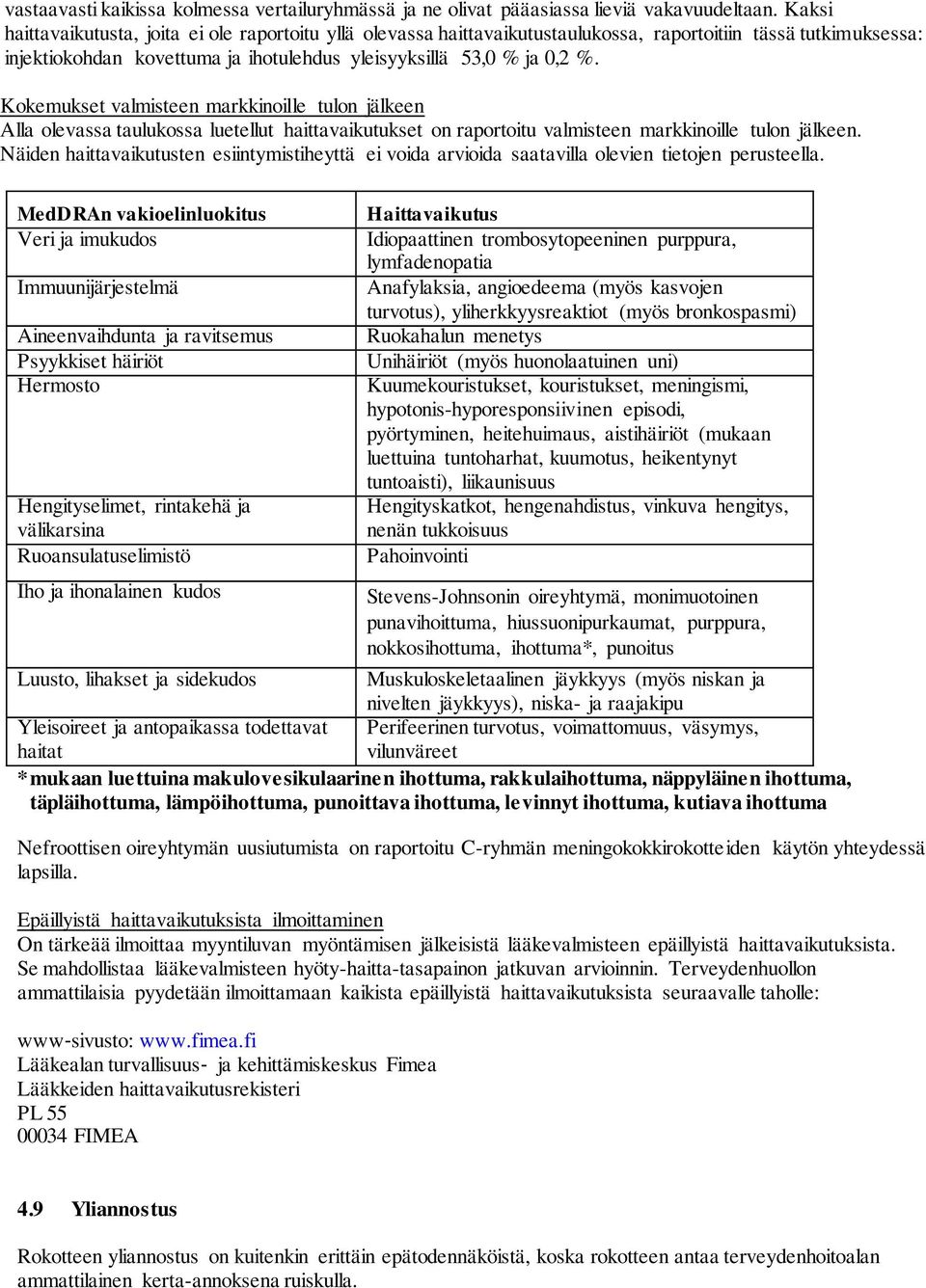 Kokemukset valmisteen markkinoille tulon jälkeen Alla olevassa taulukossa luetellut haittavaikutukset on raportoitu valmisteen markkinoille tulon jälkeen.