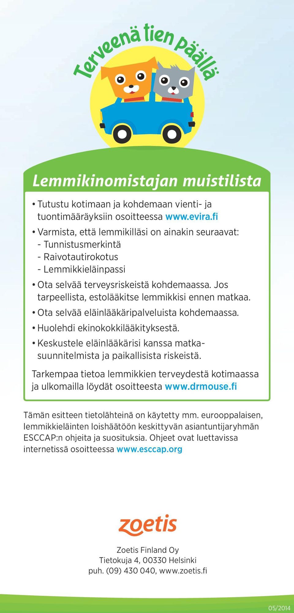 Jos tarpeellista, estolääkitse lemmikkisi ennen matkaa. Ota selvää eläinlääkäripalveluista kohdemaassa. Huolehdi ekinokokkilääkityksestä.