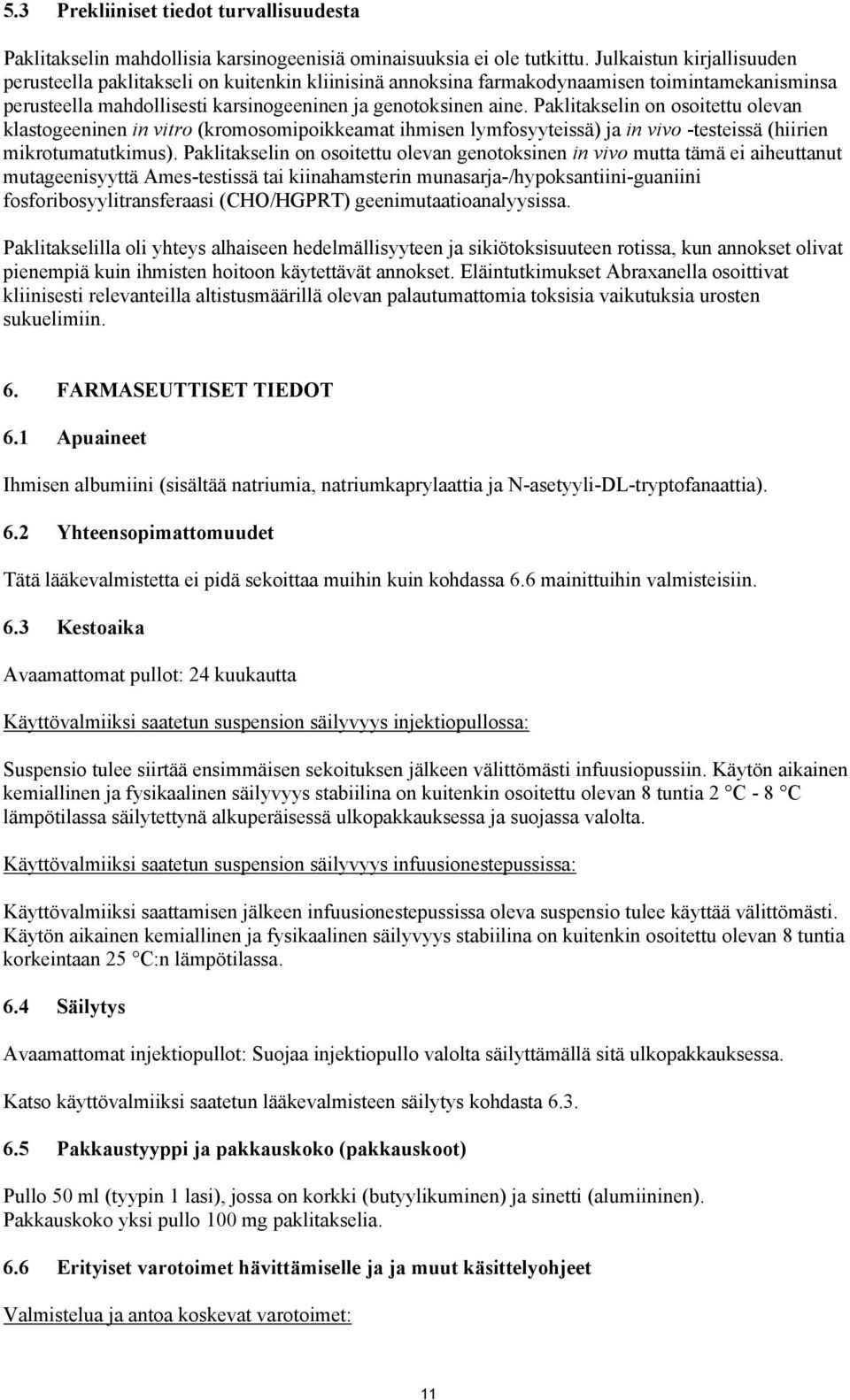 Paklitakselin on osoitettu olevan klastogeeninen in vitro (kromosomipoikkeamat ihmisen lymfosyyteissä) ja in vivo -testeissä (hiirien mikrotumatutkimus).