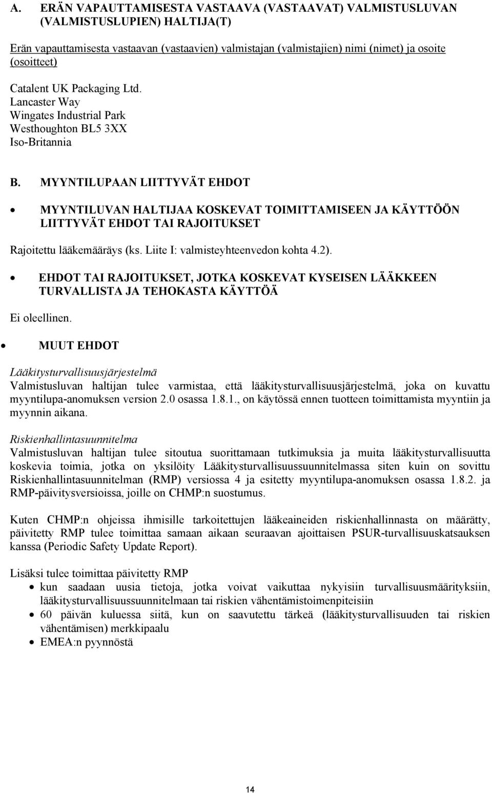 MYYNTILUPAAN LIITTYVÄT EHDOT MYYNTILUVAN HALTIJAA KOSKEVAT TOIMITTAMISEEN JA KÄYTTÖÖN LIITTYVÄT EHDOT TAI RAJOITUKSET Rajoitettu lääkemääräys (ks. Liite I: valmisteyhteenvedon kohta 4.2).