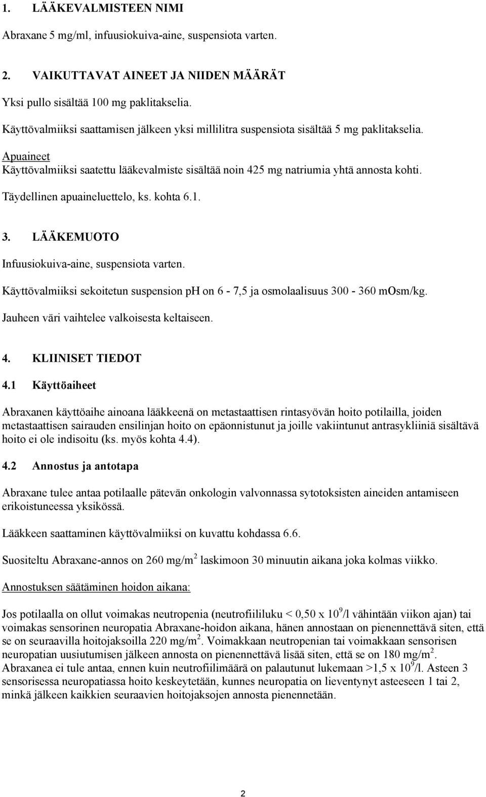 Täydellinen apuaineluettelo, ks. kohta 6.1. 3. LÄÄKEMUOTO Infuusiokuiva-aine, suspensiota varten. Käyttövalmiiksi sekoitetun suspension ph on 6-7,5 ja osmolaalisuus 300-360 mosm/kg.