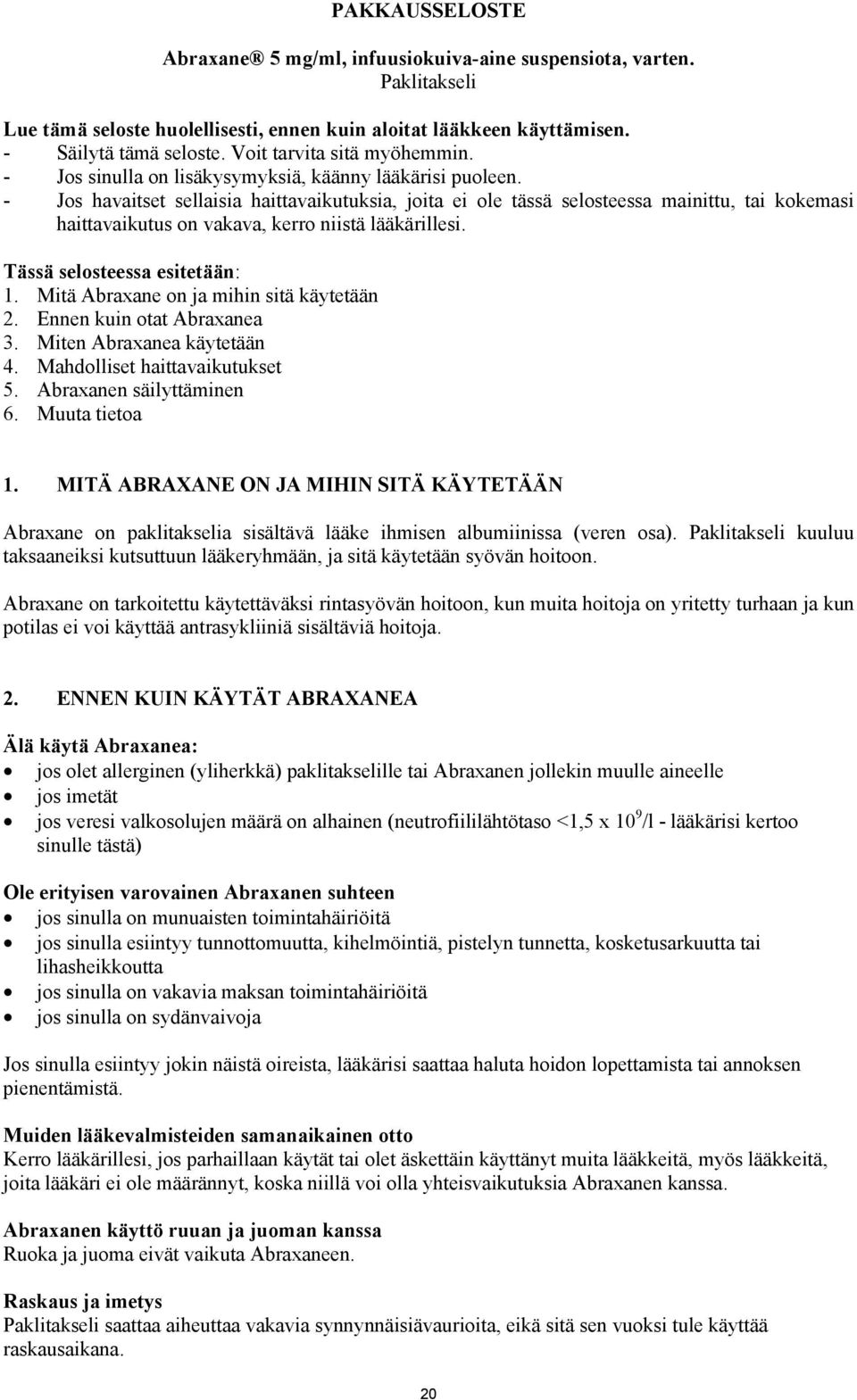 - Jos havaitset sellaisia haittavaikutuksia, joita ei ole tässä selosteessa mainittu, tai kokemasi haittavaikutus on vakava, kerro niistä lääkärillesi. Tässä selosteessa esitetään: 1.